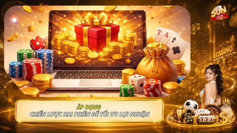 Áp dụng chiến lược hai phiên để tối ưu lợi nhuận