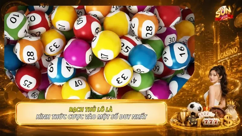 Bạch thủ lô là hình thức cược vào một số duy nhất