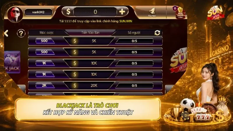 Blackjack là trò chơi kết hợp kỹ năng và chiến thuật