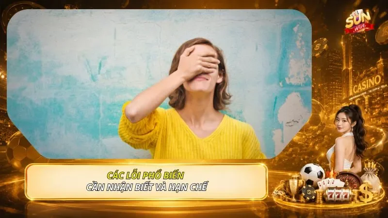 Các lỗi phổ biến cần nhận biết và hạn chế