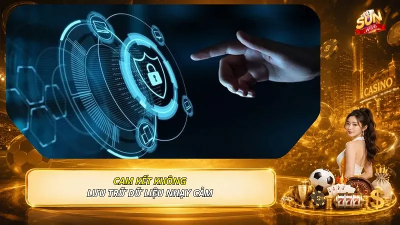 Cam kết không lưu trữ dữ liệu nhạy cảm 