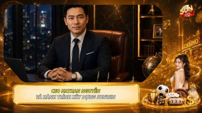 Nathan Nguyễn và hành trình xây dựng SUNWIN 