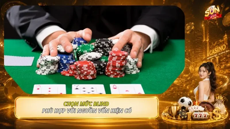 Chọn mức blind phù hợp với nguồn vốn hiện có