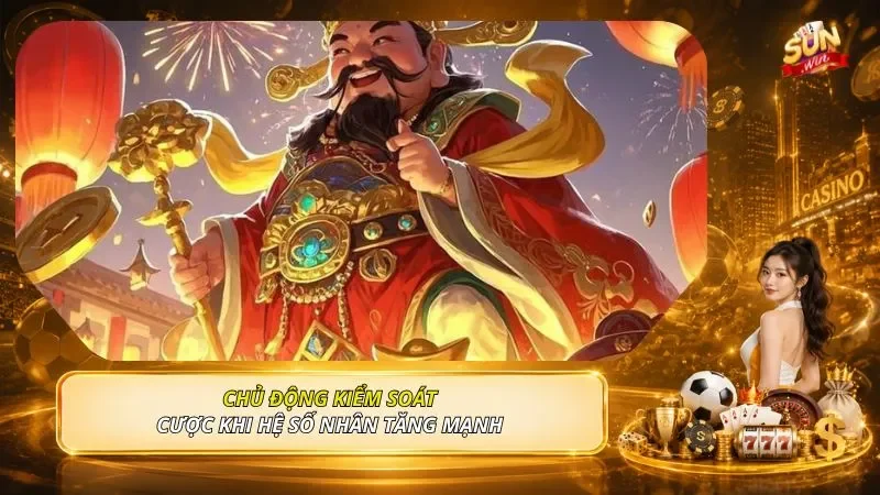 Chủ động kiểm soát cược khi hệ số nhân tăng mạnh 