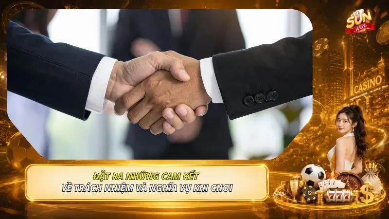 Đặt ra những cam kết về trách nhiệm và nghĩa vụ khi chơi