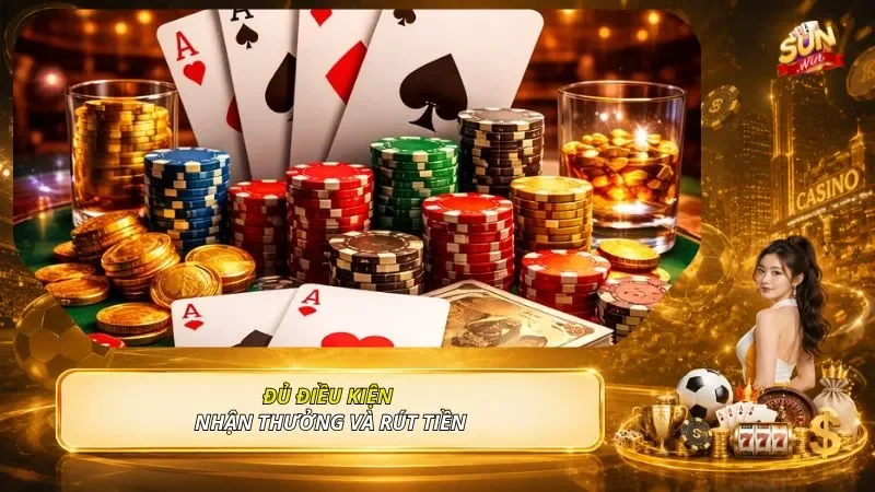 Đủ điều kiện nhận thưởng và rút tiền