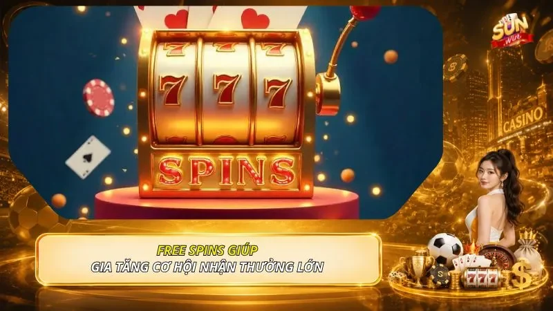 Free Spins giúp gia tăng cơ hội nhận thưởng lớn 