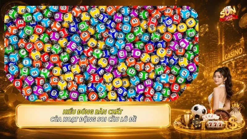 Hiểu đúng bản chất của hoạt động soi cầu lô đề