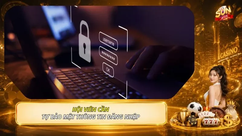 Hội viên cần tự bảo mật thông tin đăng nhập 