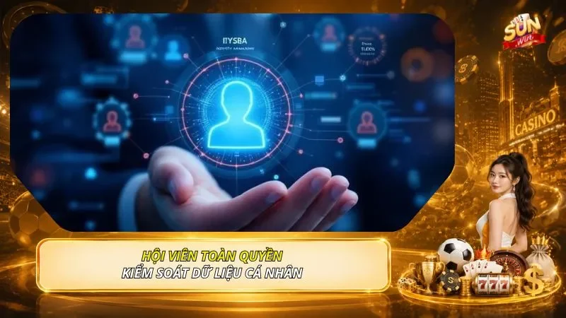 Hội viên toàn quyền kiểm soát dữ liệu cá nhân 