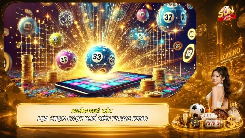 Khám phá các lựa chọn cược phổ biến trong Keno