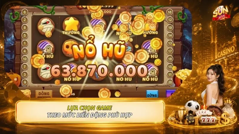 Lựa chọn game theo mức biến động phù hợp 