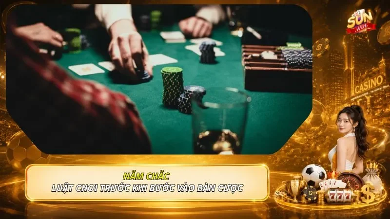 Nắm chắc luật chơi trước khi bước vào bàn cược