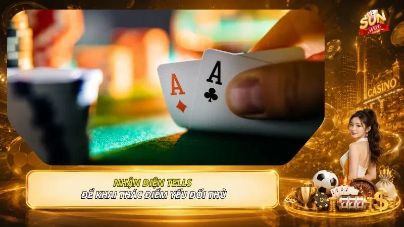 Nhận diện tells để khai thác điểm yếu đối thủ