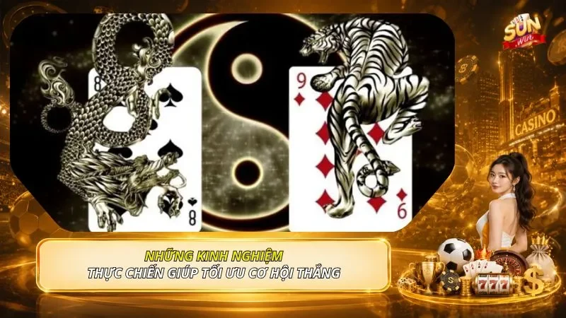 Những kinh nghiệm thực chiến giúp tối ưu cơ hội thắng