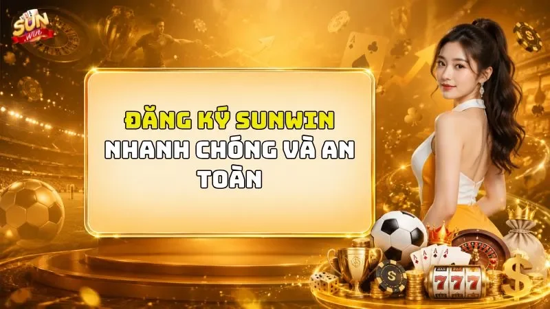 Đăng Ký Sunwin Nhanh Chóng Và An Toàn