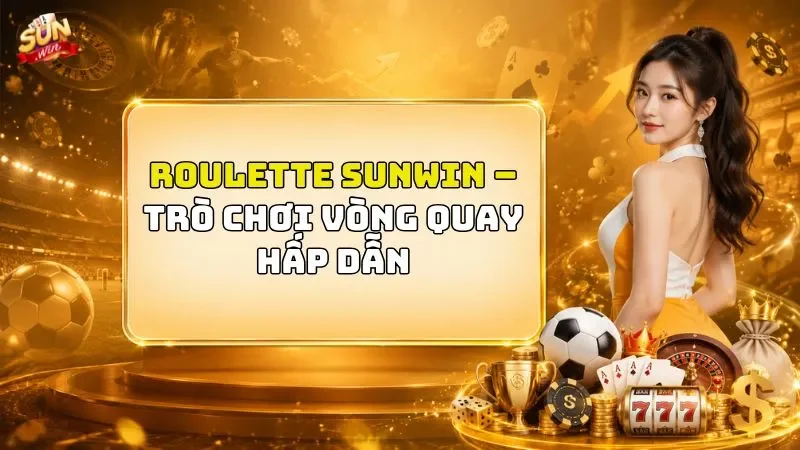 Roulette SUNWIN – Trò Chơi Vòng Quay Hấp Dẫn