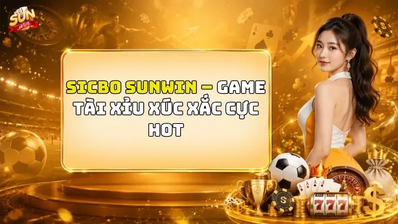 Sicbo SUNWIN – Game Tài Xỉu Xúc Xắc Cực Hot