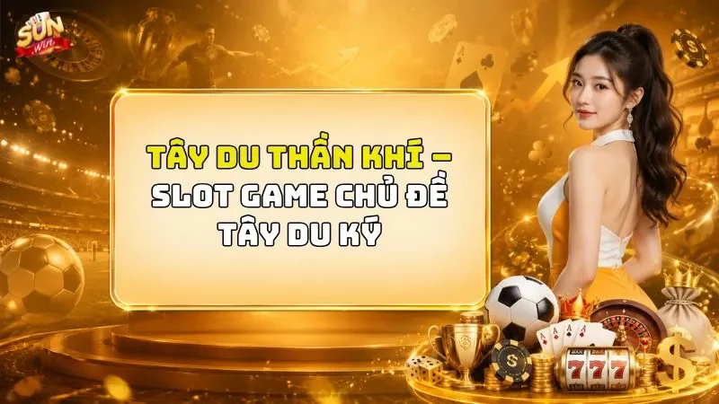 Tây Du Thần Khí – Slot Game Chủ Đề Tây Du Ký