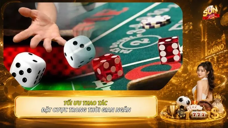 Tối ưu thao tác đặt cược trong thời gian ngắn