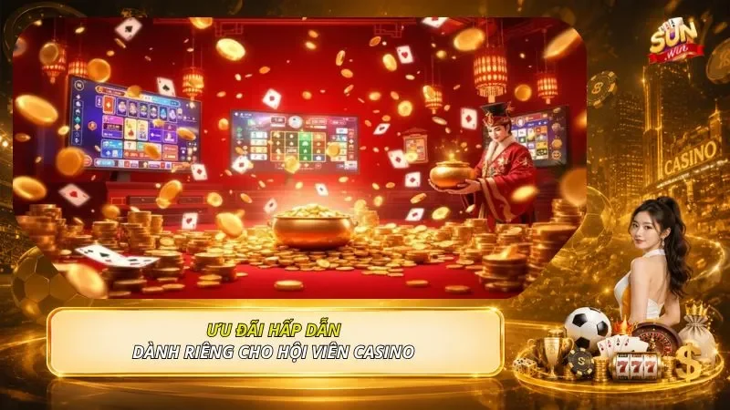 Ưu đãi hấp dẫn dành riêng cho hội viên casino 